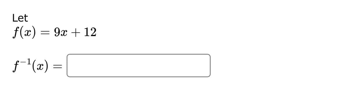 Let
f(x) = 9x + 12
ƒ˜¹(x) =