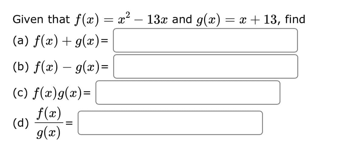 Given that f(x) = x²
(a) f(x) + g(x)=
(b) f(x) — g(x)=
(c) f(x)g(x)=
(d)
f(x)
g(x)
=
13x and g(x)
= x + 13, find