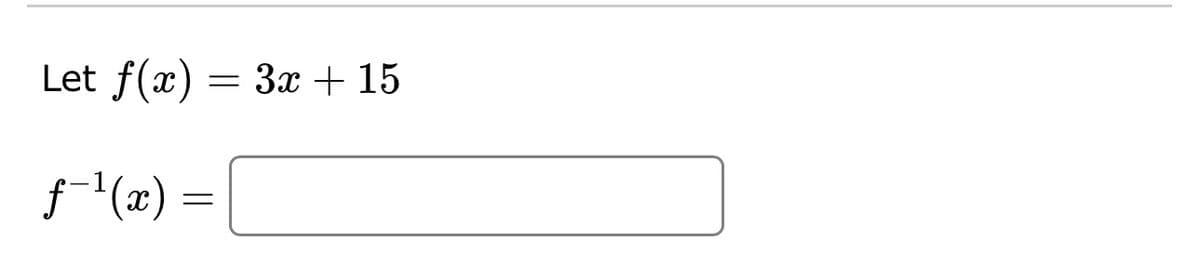 Let f(x) = 3x + 15
ƒ˜¹(x) =
