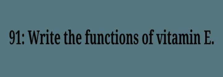 91: Write the functions of vitamin E.
