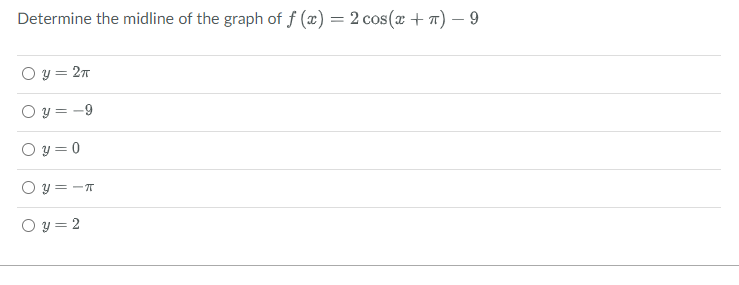 Determine the midline of the graph of f(x) = 2 cos(x + π) - 9
O y = 2π
O y=-9
Oy=0
U
y=-π
O y = 2