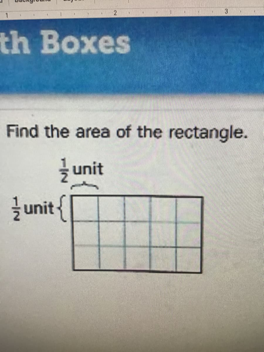 2
3
th Boxes
Find the area of the rectangle.
sunit
unit{
