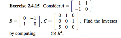 1 1
-1 0
0 1 0
0 0 1
5 0 0
(b) Bª;
Exercise 2.4.15 Consider A =
B =
C =
Find the inverses
by computing
