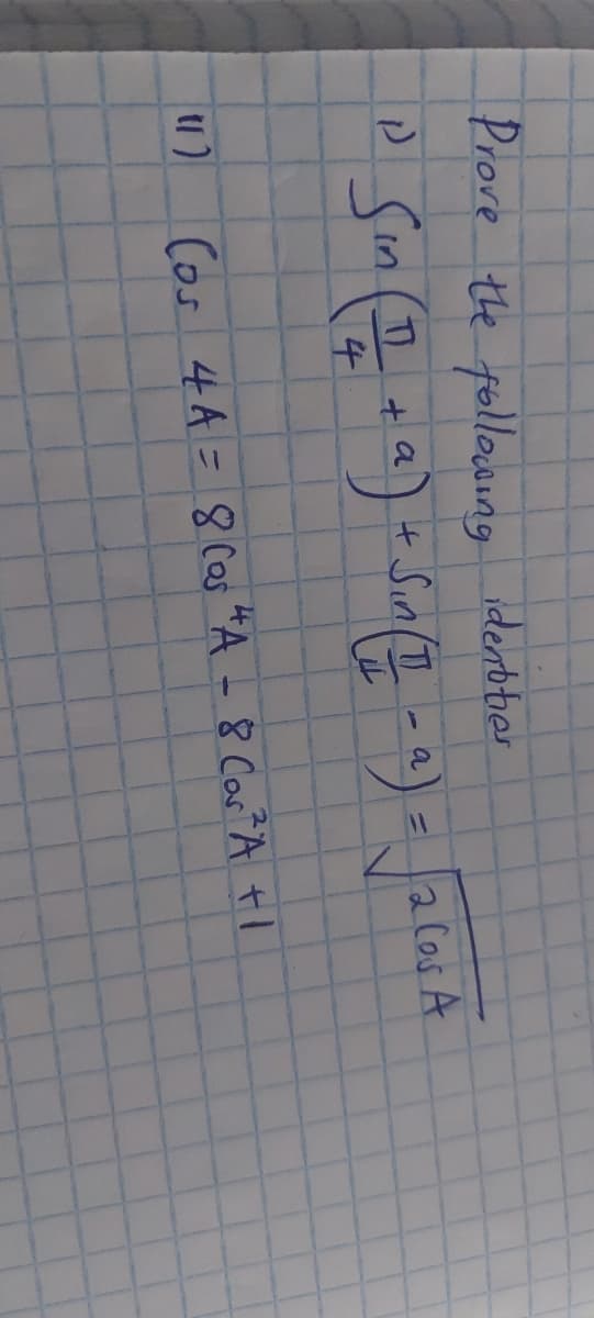 Prove the following
idenbtier
P Sin (
+ Sin(T
2 Cos A
4.
Cos 4A= 8 Cas "A -8 CartA tl
