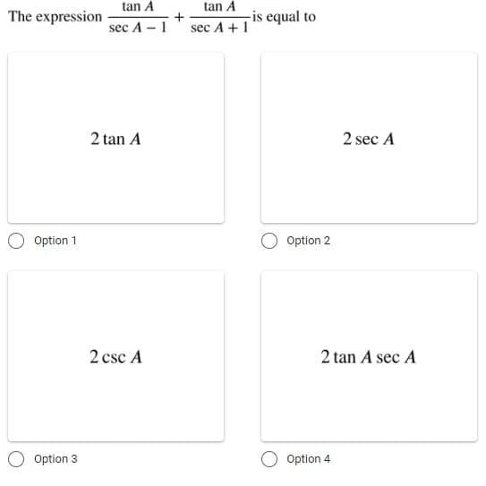 tan Á
+
sec A +1
tan Á
The expression
-is equal to
sec A – 1
2 tan A
2 sec A
Option 1
Option 2
2 csc A
2 tan A sec A
Option 3
O Option 4
