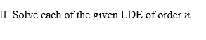 II. Solve each of the given LDE of order n.
