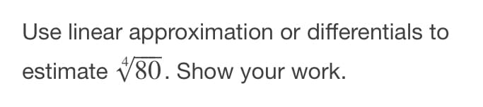 Use linear approximation or differentials to
estimate V80. Show your work.
