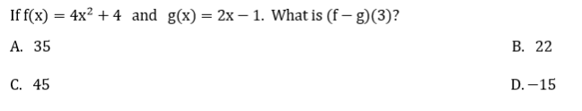 If f(x) = 4x? + 4 and g(x)= 2x – 1. What is (f – g)(3)?
А. 35
В. 22
С. 45
D. -15
