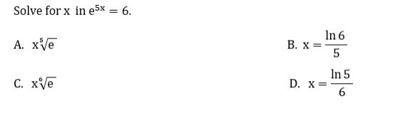 Solve for x in e5x = 6.
In 6
B. x =
5
A. xVe
In 5
D. x =
6.
С. хе
