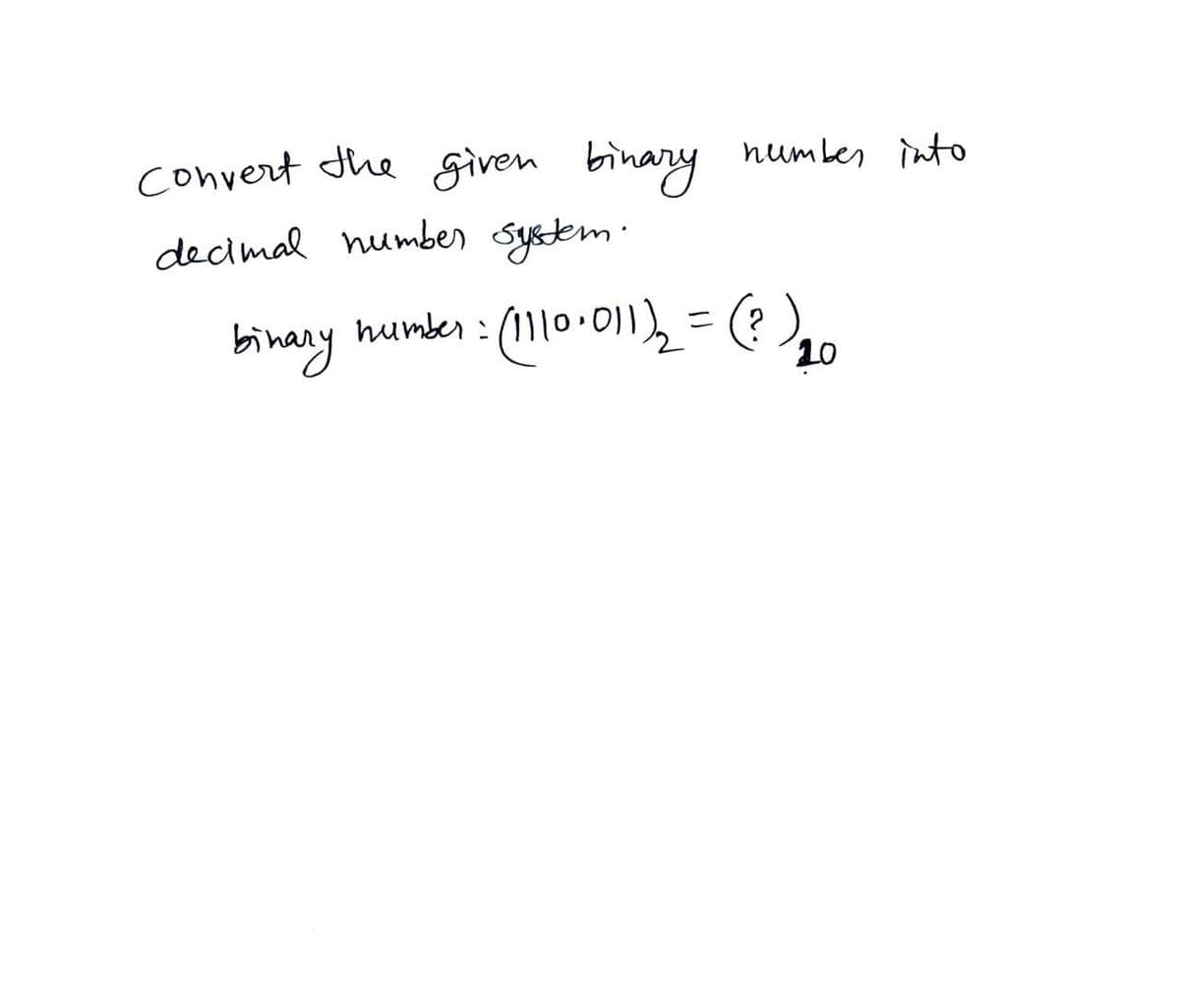 convert the given binary
numben into
decimal number system.
binary
humder : (11|0•011=(?),
