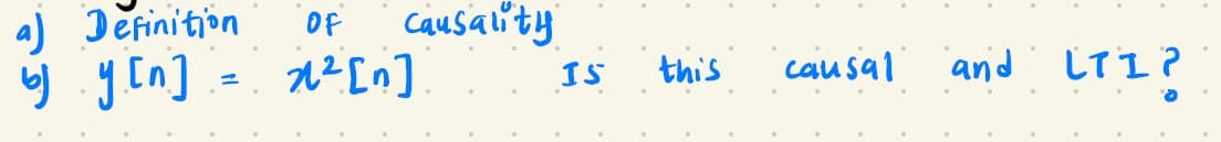 a) Definition
b.y.[n].
OF causality
2² [n]
IS
this
causal and LTI?
O