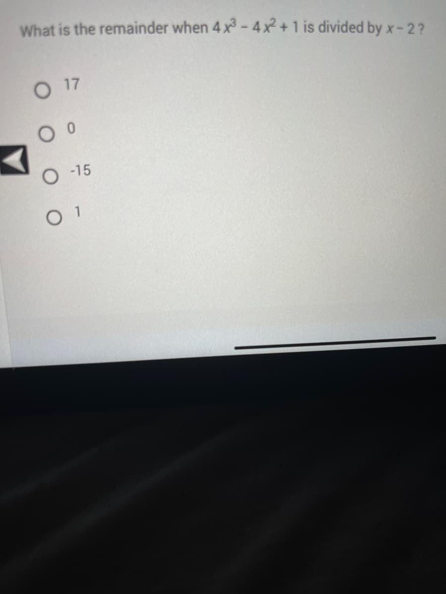 What is the remainder when 4x³-4x²+1 is divided by x-2?
O 17
0 0
O -15
O 1