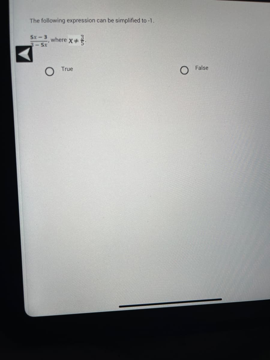The following expression can be simplified to -1.
5x-3
3-5x
, where x + 3.
True
False