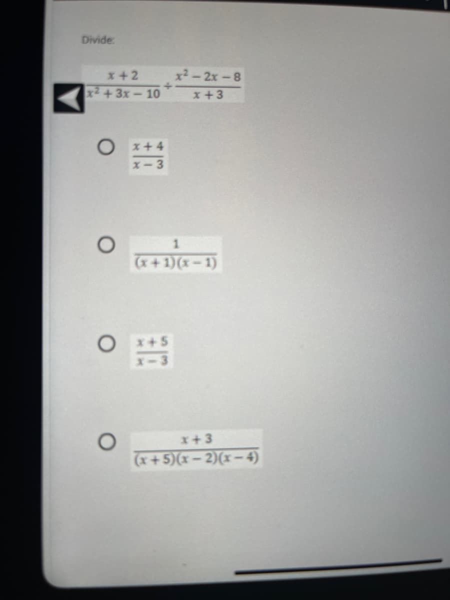 Divide
x+2
x²+3x-10
Ox+4
x-3
O
O
O
x²-2x-8
x+3
1
(x+1)(x-1)
x+3
(x+5)(x-2)(x-4)