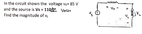 In the circuit shown the voltage VR= 85 V
and the source is Vs = 110/0 Volts
Find the magnitude of v.
Va
