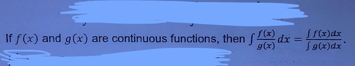 If f (x) and g(x) are continuous functions, then f
f (x)
g(x)
Sf(x)dx
Sg(x)dx
dx
%3D
