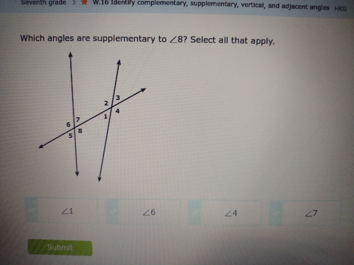 Seventh grade >* W.16 Identify complementary, supplementary, vertical, and adjacent angles HKG
Which angles are supplementary to Z8? Select all that apply.
3.
2
4
1
21
26
24
27
Submit
65
