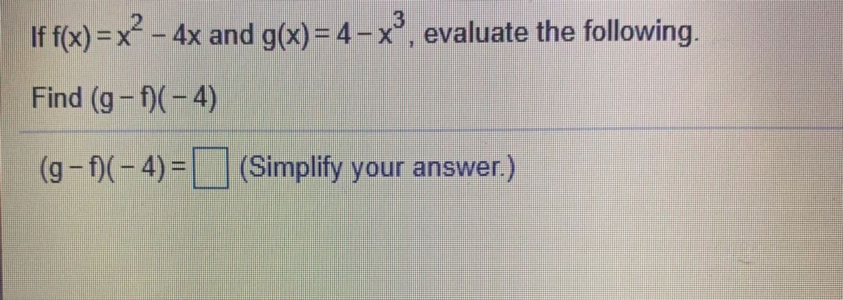 If f(x) =x² –
- 4x and g(x) = 4-x', evaluate the following.
Find (g-f)(-4)
(g-)(-4)=| (Simplify your answer.)
