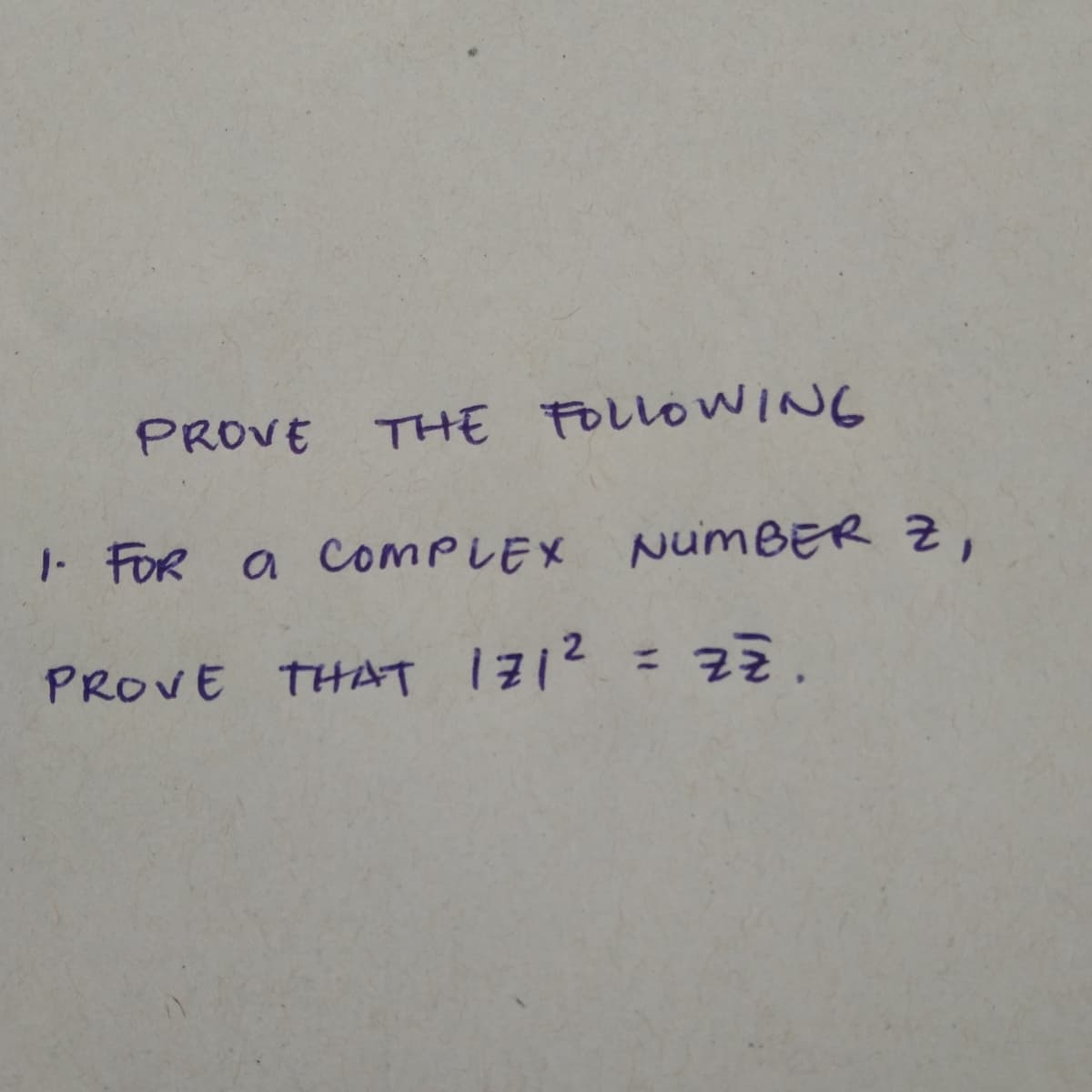 PROVE THE FOLLOWIN6
|- FOR a COMPLEX NUMBER Z,
PROVE THAT 1712 = z2 .
%3D
