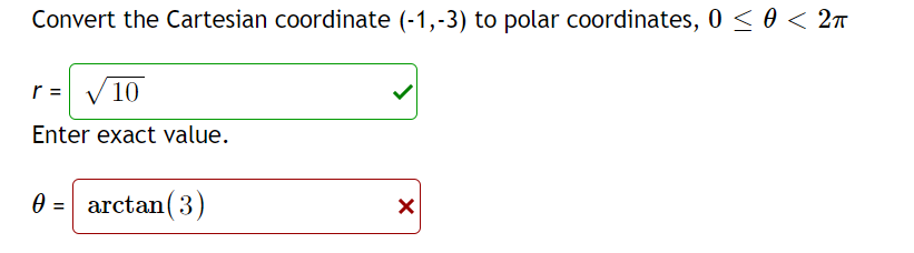 Convert the Cartesian coordinate (-1,-3) to polar coordinates, 0 ≤ 0 < 2π
r = 10
Enter exact value.
0 =| arctan(3)
;
X