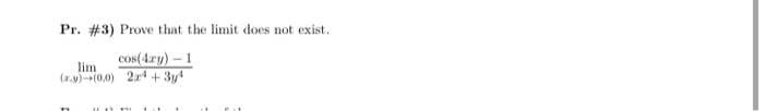 Pr. #3) Prove that the limit does not exist.
cos(4ry) -1
lim
(x.v)-(0,0) 2x + 3y4
