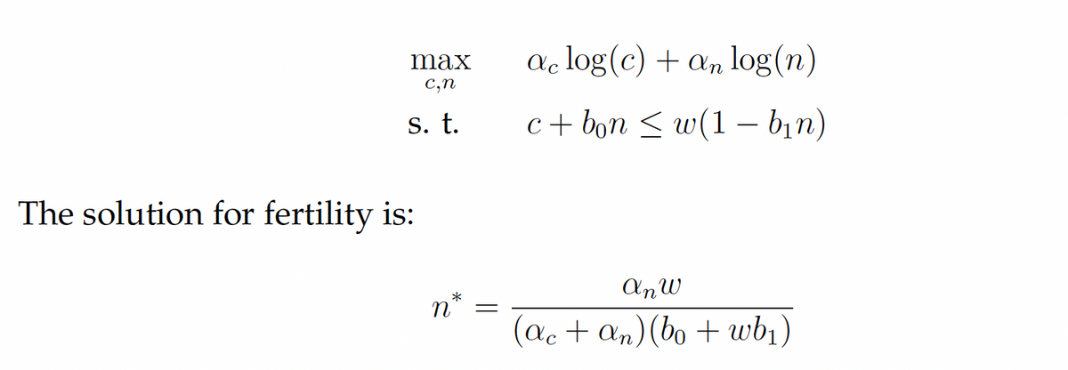 ac log (c) + an log(n)
max
C,n
S. t.
c+ bon < w(1 - bın)
The solution for fertility is:
Xn W
(ac + an)(bo + wb¡)
