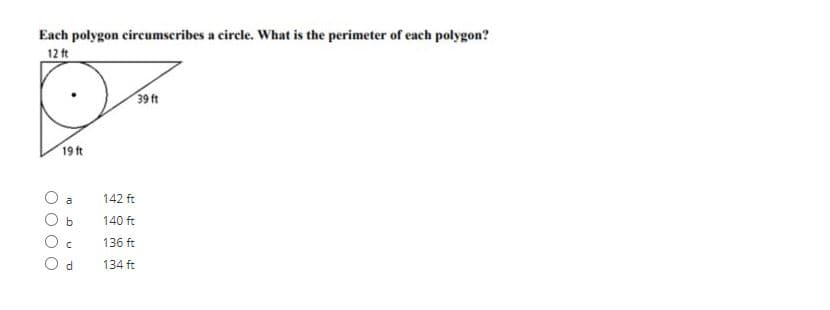 Each polygon circumscribes a circle. What is the perimeter of each polygon?
12 ft
39 ft
19 ft
a
142 ft
140 ft
136 ft
d.
134 ft
