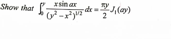 xsin ax
2
2
(x²-x²) 1/2
Show that [²=
- dx
-TV J₁ (ay)
2