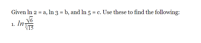 Given In 2 = a, ln 3 = b, and ln 5 = c. Use these to find the following:
1. In
V15
