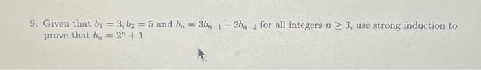 9. Given that b₁ = 3, b2 = 5 and bn=3bn-1-2b₁-2 for all integers n ≥ 3, use strong induction to
prove that b, 2" +1