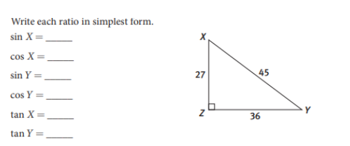 Write each ratio in simplest form.
sin X=
cos X=
sin Y =
cos Y=
tan X =
tan Y=
X
27
N
45
36