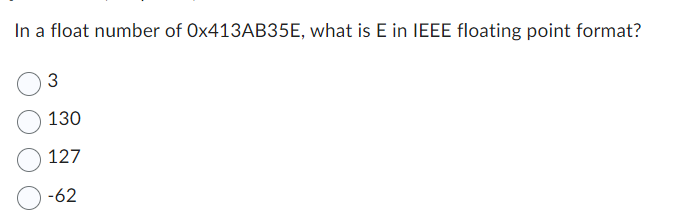 In a float number of Ox413AB35E, what is E in IEEE floating point format?
3
130
127
-62