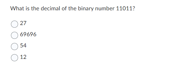 What is the decimal of the binary number 11011?
27
69696
54
12