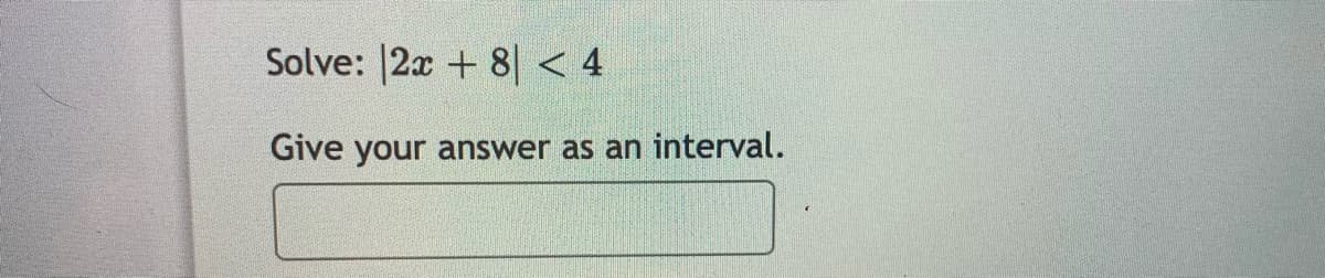 Solve: |2x + 8| < 4
Give your answer as an interval.
