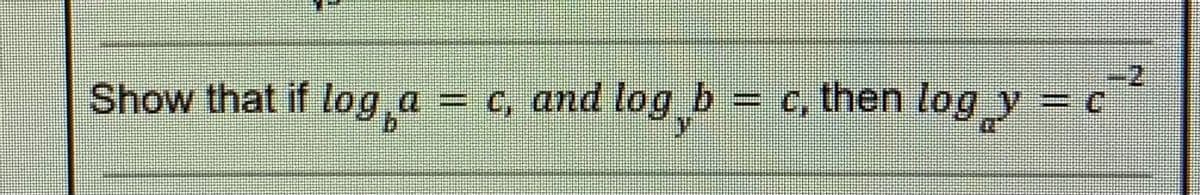 Show that if log a = c, and log b = c, then log y = c²²
7