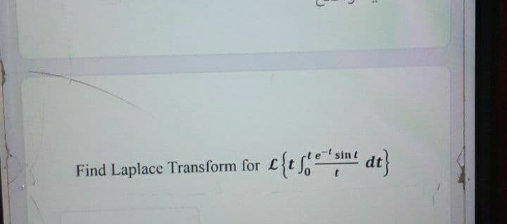 sin t
Find Laplace Transform for L
e{t;nt dt}
