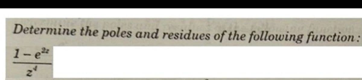 Determine the poles and residues of the following function:
1-e
