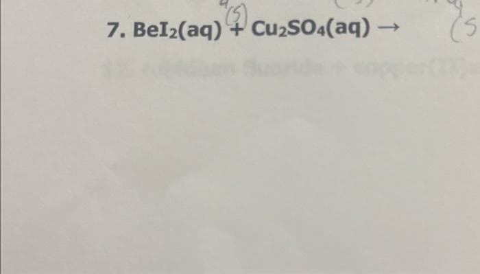 7. Bel₂(aq) + Cu₂SO4(aq) →
(5