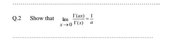 Q.2
Show that
Гах) _ 1
lim
x0 (x)
a
