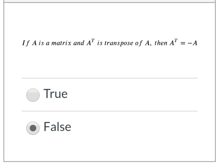 If A is a matrix and A" is transpose of A, then A" = -A
True
False
