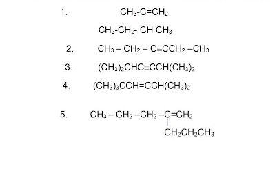 1.
CH3-C=CH2
CH3-CHz- CH CH3
2.
CH; - CH2 - C=CCH2 -CH;
3.
(CH:)>CHC=CCH(CH3)2
4.
(CH3):CCH=CCH(CH3)2
5.
CH3- CH; -CH2 -C=CH2
CH2CH,CH3
