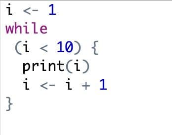 i <- 1
while
(i < 10) {
print(i)
i
i <- i + 1
