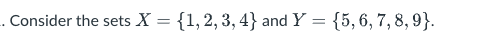 . Consider the sets X = {1, 2, 3, 4} and Y = {5, 6, 7, 8, 9).