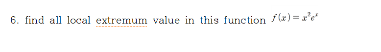 6. find all local extremum value in this function f(x)= xʻe*
....................
