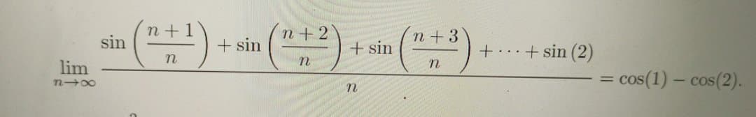 lim
818
sin
n+1
n
+ sin
n+2
n
+ sin
n
n+3
n
+...
+ sin (2)
= cos(1) - cos(2).