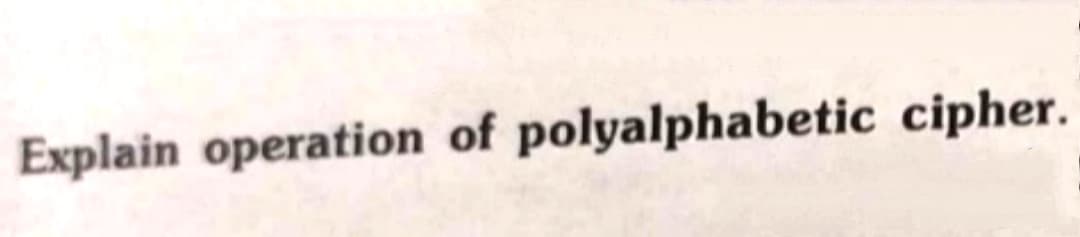 Explain operation of polyalphabetic cipher.