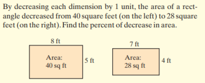 By decreasing each dimension by 1 unit, the area of a rect-
angle decreased from 40 square feet (on the left) to 28 square
feet (on the right). Find the percent of decrease in area.
8 ft
7 ft
Area:
Area:
5 ft
4 ft
40 sq ft
28 sq ft
