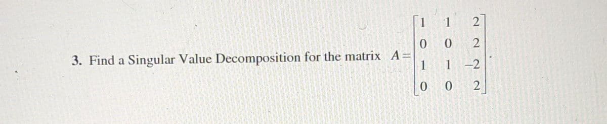 1
1
2
0 0
2
3. Find a Singular Value Decomposition for the matrix A=
1 -2
0 0
2
