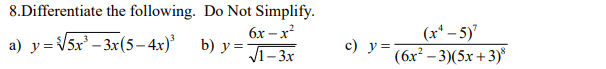 8.Differentiate the following. Do Not Simplify.
b)
6x - x²
y=√√-3x
a) y=√√5x²-3x(5-4x)³
(x4-5)
c) y = (6x²-3)(5x+3)*