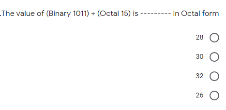 The value of (Binary 1011) + (Octal 15) is
- in Octal form
28 O
30 O
32 O
26 O
